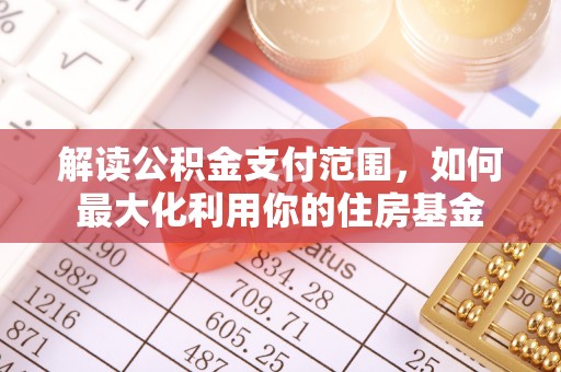 凭祥解读公积金支付范围，如何最大化利用你的住房基金