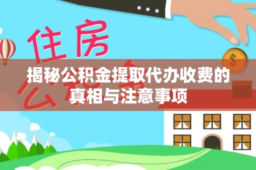凭祥揭秘公积金提取代办收费的真相与注意事项