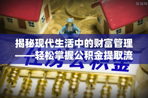 凭祥揭秘现代生活中的财富管理——轻松掌握公积金提取流程的艺术