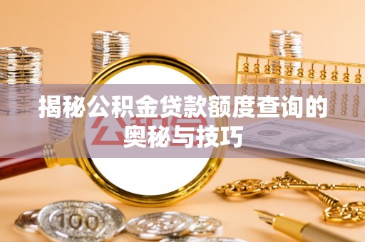 凭祥揭秘公积金贷款额度查询的奥秘与技巧