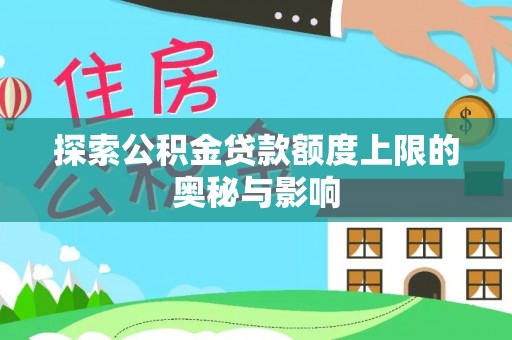 凭祥探索公积金贷款额度上限的奥秘与影响