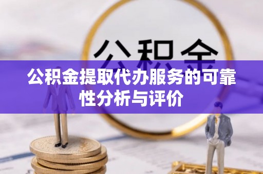 凭祥公积金提取代办服务的可靠性分析与评价