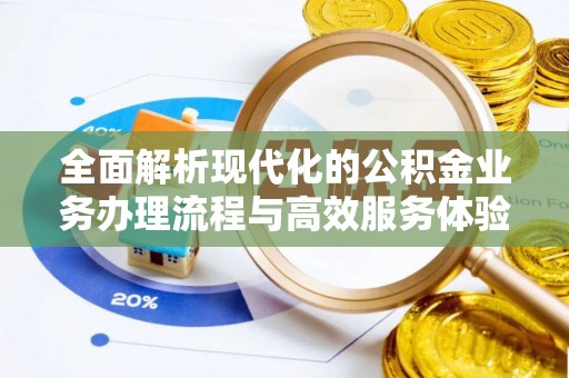 凭祥全面解析现代化的公积金业务办理流程与高效服务体验