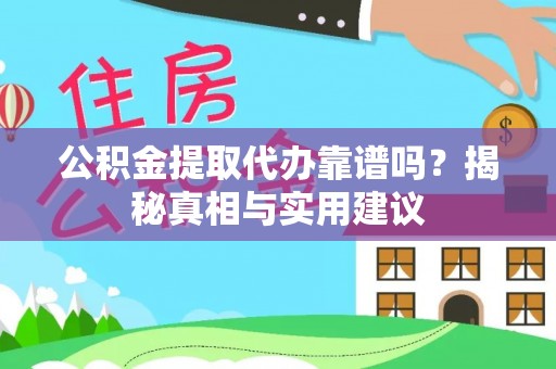 凭祥公积金提取代办靠谱吗？揭秘真相与实用建议