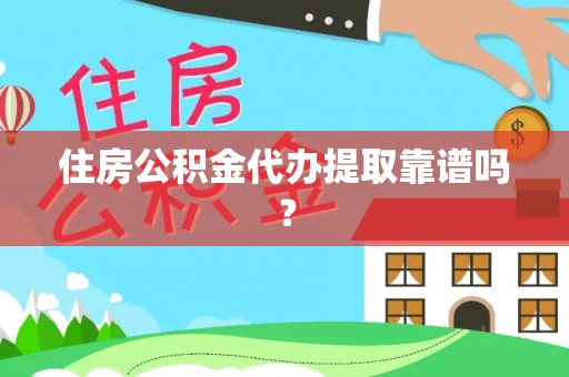 凭祥住房公积金代办提取靠谱吗？