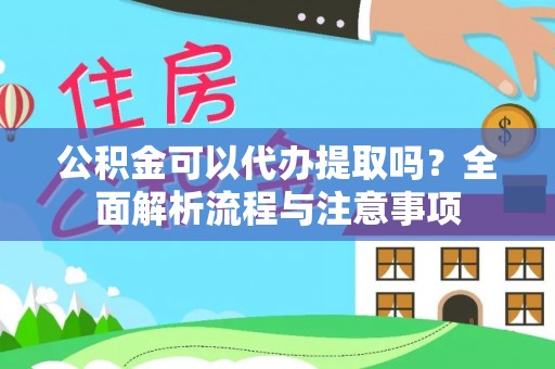凭祥公积金可以代办提取吗？全面解析流程与注意事项