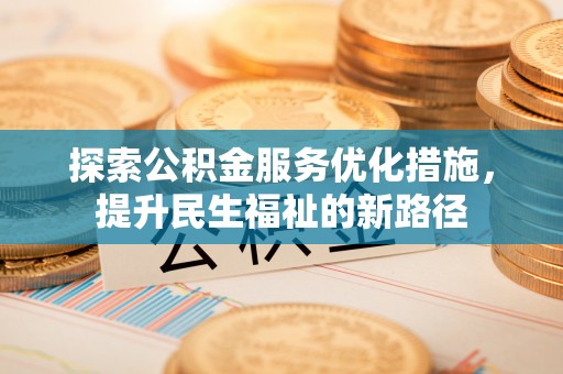 凭祥探索公积金服务优化措施，提升民生福祉的新路径
