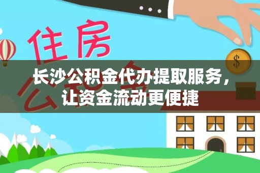 凭祥长沙公积金代办提取服务，让资金流动更便捷
