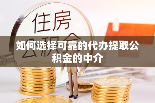 凭祥如何选择可靠的代办提取公积金的中介