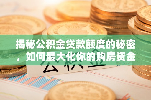 凭祥揭秘公积金贷款额度的秘密，如何最大化你的购房资金