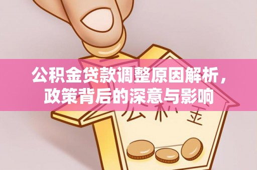 凭祥公积金贷款调整原因解析，政策背后的深意与影响