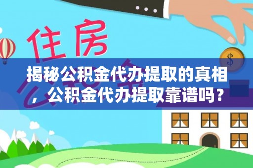 凭祥揭秘公积金代办提取的真相，公积金代办提取靠谱吗？