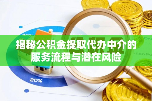 凭祥揭秘公积金提取代办中介的服务流程与潜在风险