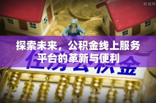凭祥探索未来，公积金线上服务平台的革新与便利