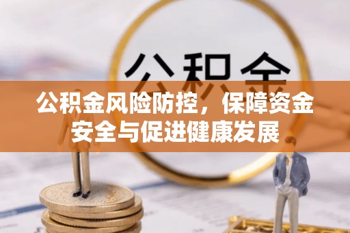 凭祥公积金风险防控，保障资金安全与促进健康发展