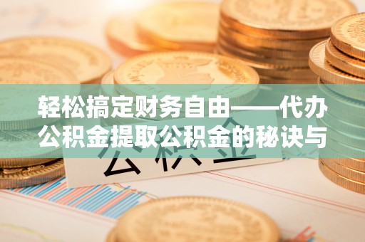凭祥轻松搞定财务自由——代办公积金提取公积金的秘诀与技巧