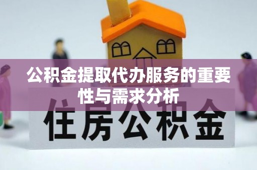 凭祥公积金提取代办服务的重要性与需求分析