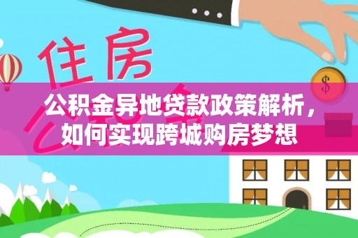 凭祥公积金异地贷款政策解析，如何实现跨城购房梦想