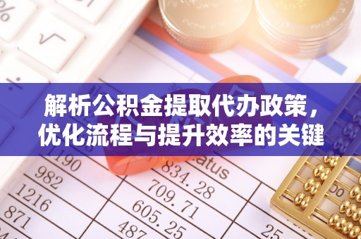 凭祥解析公积金提取代办政策，优化流程与提升效率的关键