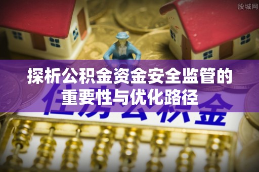 凭祥探析公积金资金安全监管的重要性与优化路径