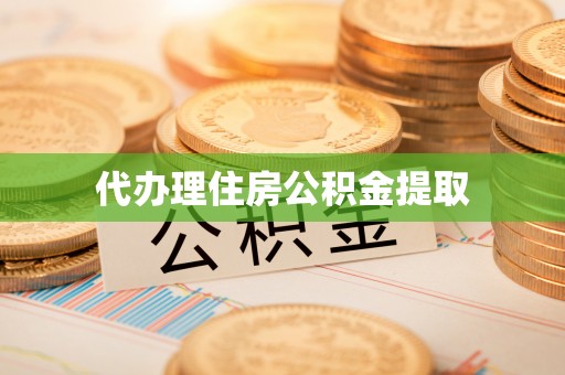 凭祥代办理住房公积金提取