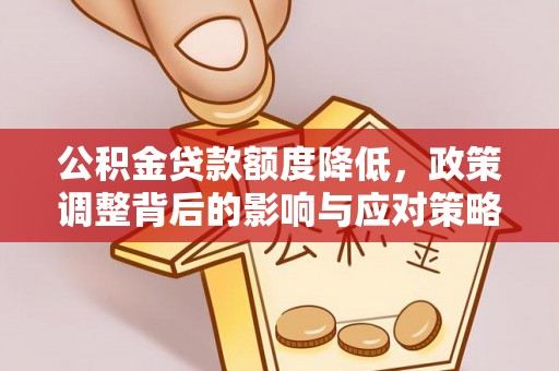 凭祥公积金贷款额度降低，政策调整背后的影响与应对策略