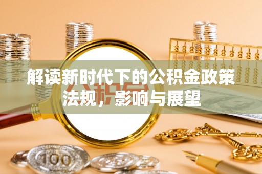凭祥解读新时代下的公积金政策法规，影响与展望