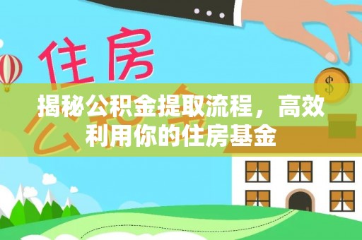 凭祥揭秘公积金提取流程，高效利用你的住房基金