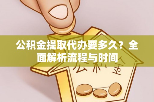 凭祥公积金提取代办要多久？全面解析流程与时间