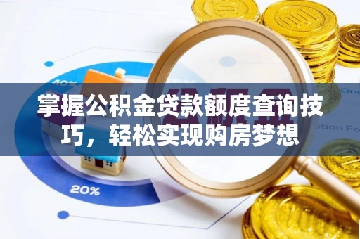 凭祥掌握公积金贷款额度查询技巧，轻松实现购房梦想