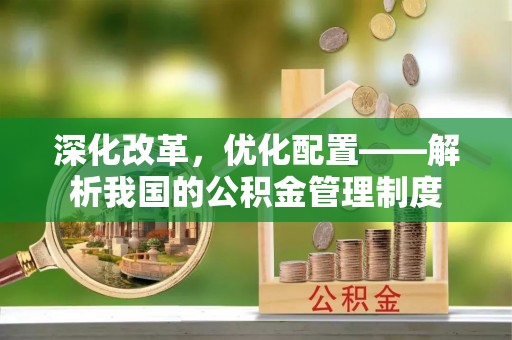 凭祥深化改革，优化配置——解析我国的公积金管理制度
