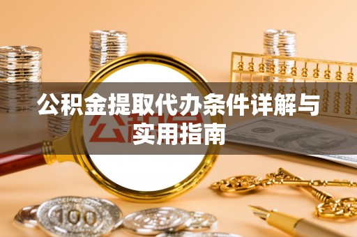 凭祥公积金提取代办条件详解与实用指南